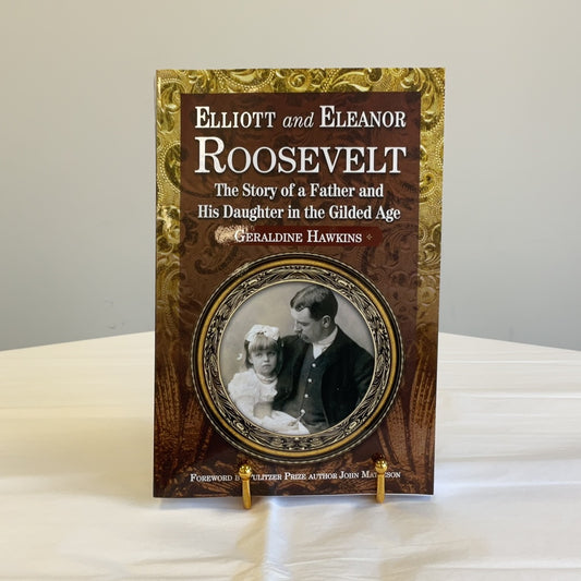 Elliot and Eleanor Roosevelt: The Story of a Father and His Daughter in the Gilded Age